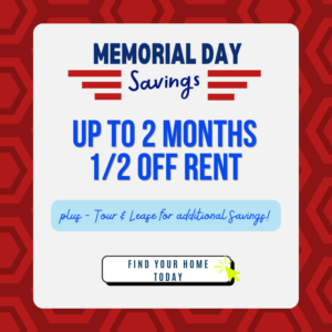 May specials - Up to 2 months 1/2 off rent, plus additional savings when you tour and lease